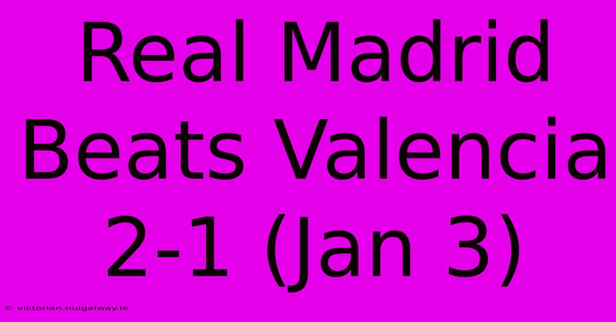 Real Madrid Beats Valencia 2-1 (Jan 3)