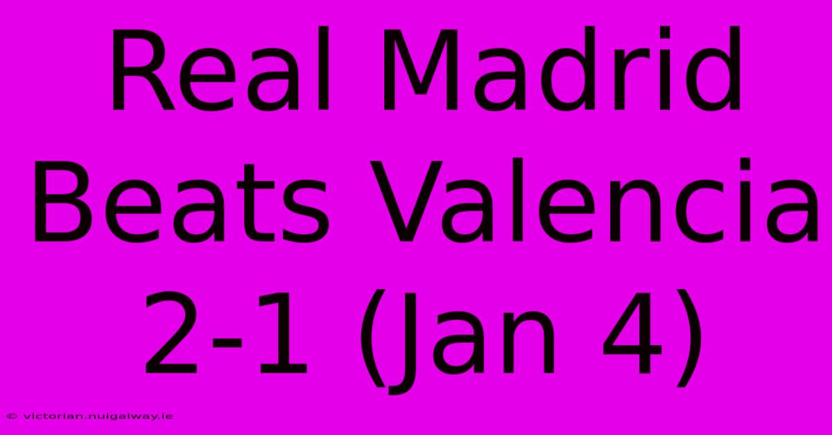 Real Madrid Beats Valencia 2-1 (Jan 4)