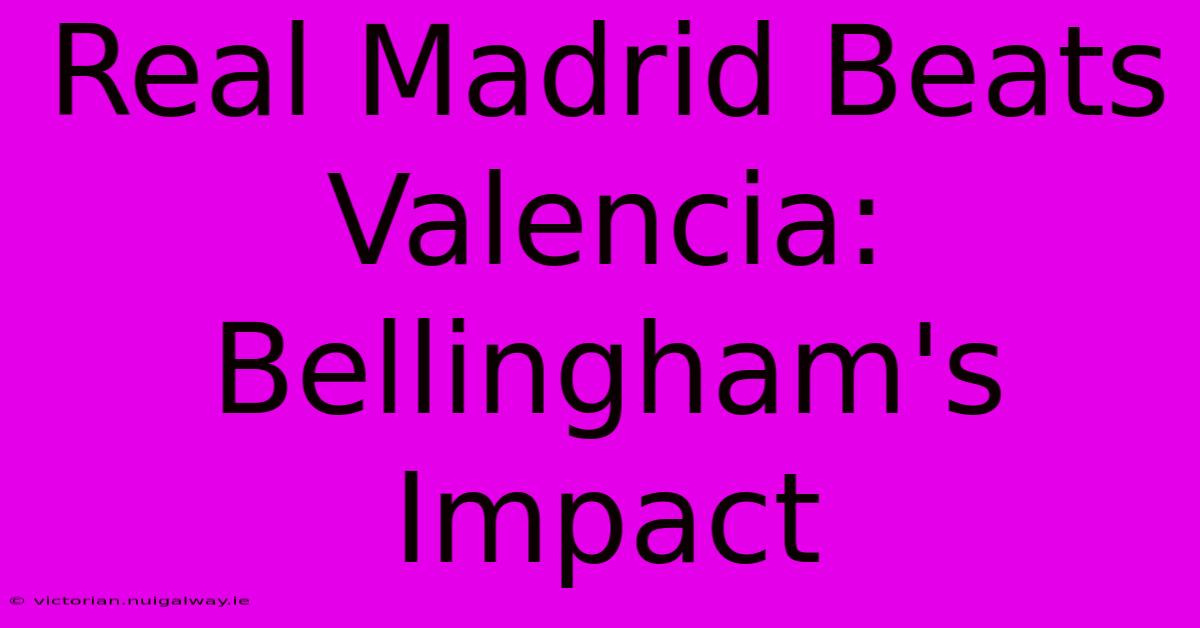 Real Madrid Beats Valencia: Bellingham's Impact