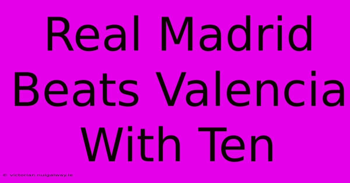 Real Madrid Beats Valencia With Ten