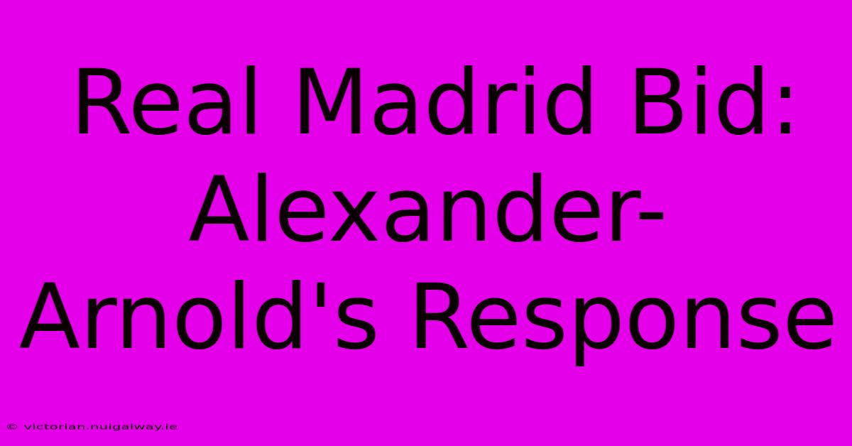 Real Madrid Bid: Alexander-Arnold's Response