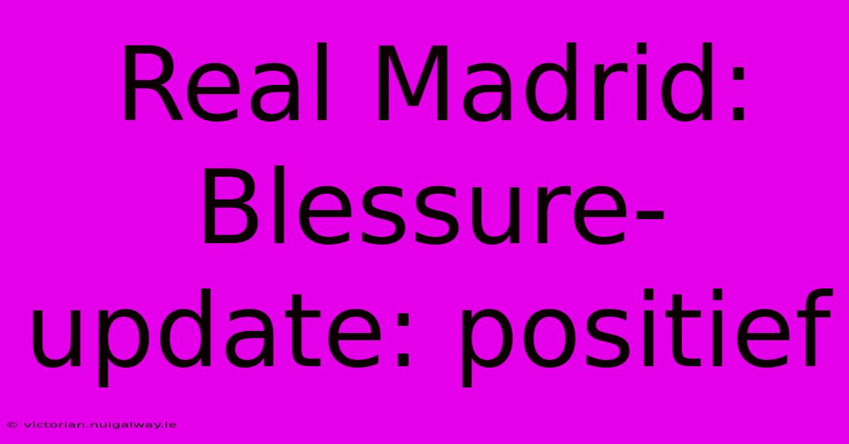 Real Madrid: Blessure-update: Positief