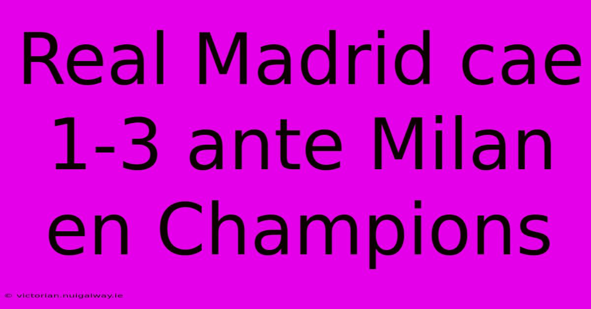 Real Madrid Cae 1-3 Ante Milan En Champions