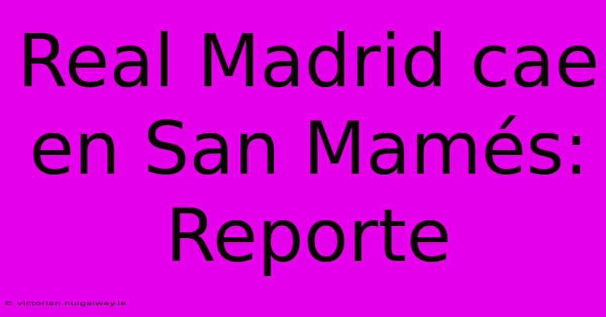 Real Madrid Cae En San Mamés: Reporte