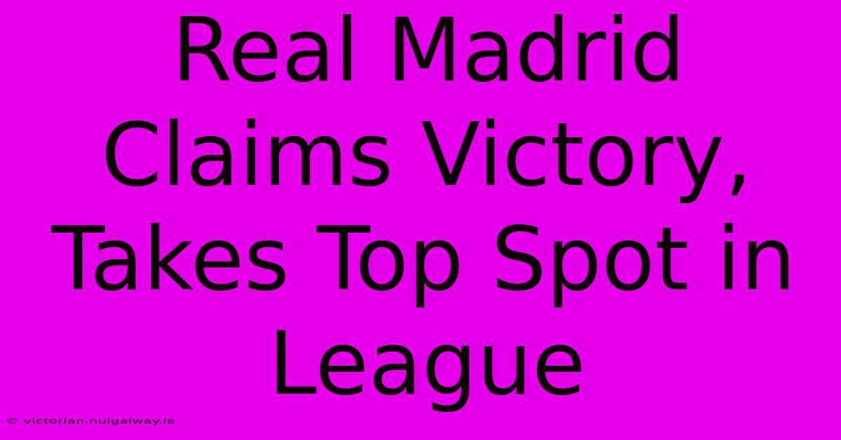 Real Madrid Claims Victory, Takes Top Spot In League