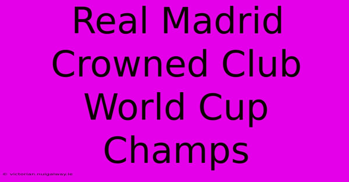 Real Madrid Crowned Club World Cup Champs