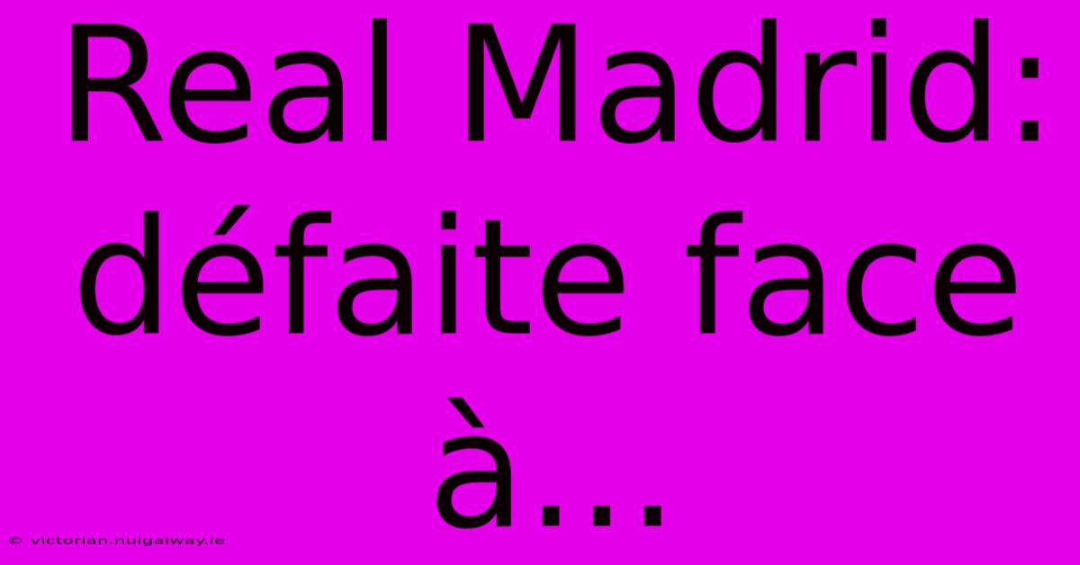 Real Madrid: Défaite Face À...