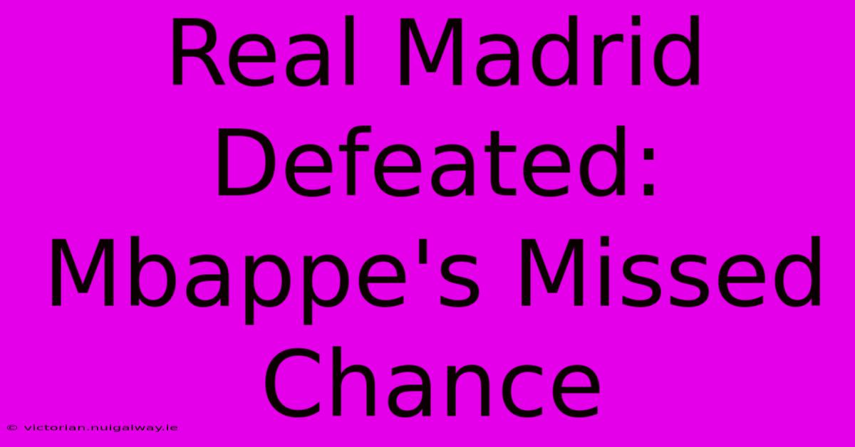 Real Madrid Defeated: Mbappe's Missed Chance