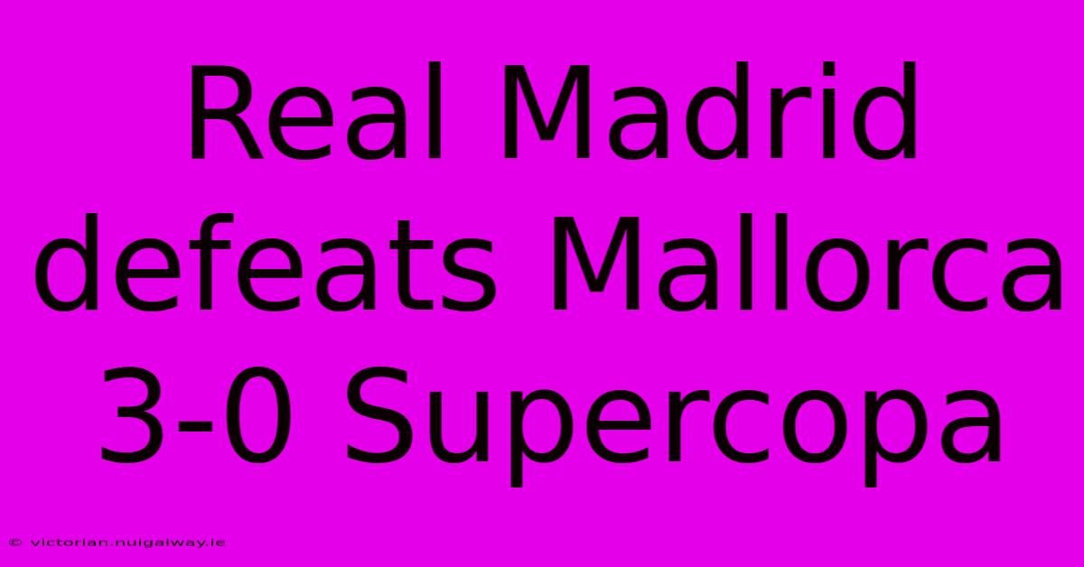 Real Madrid Defeats Mallorca 3-0 Supercopa