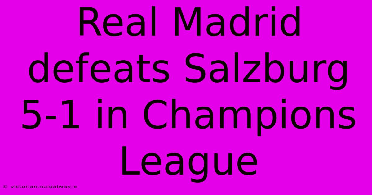 Real Madrid Defeats Salzburg 5-1 In Champions League