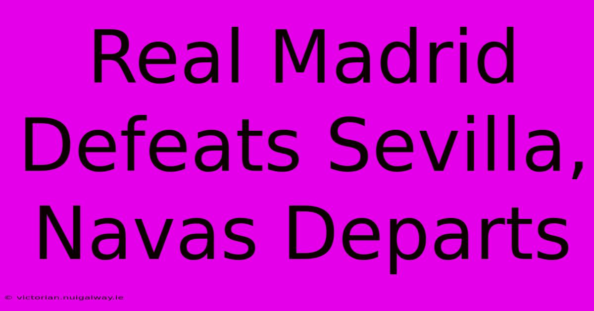 Real Madrid Defeats Sevilla, Navas Departs