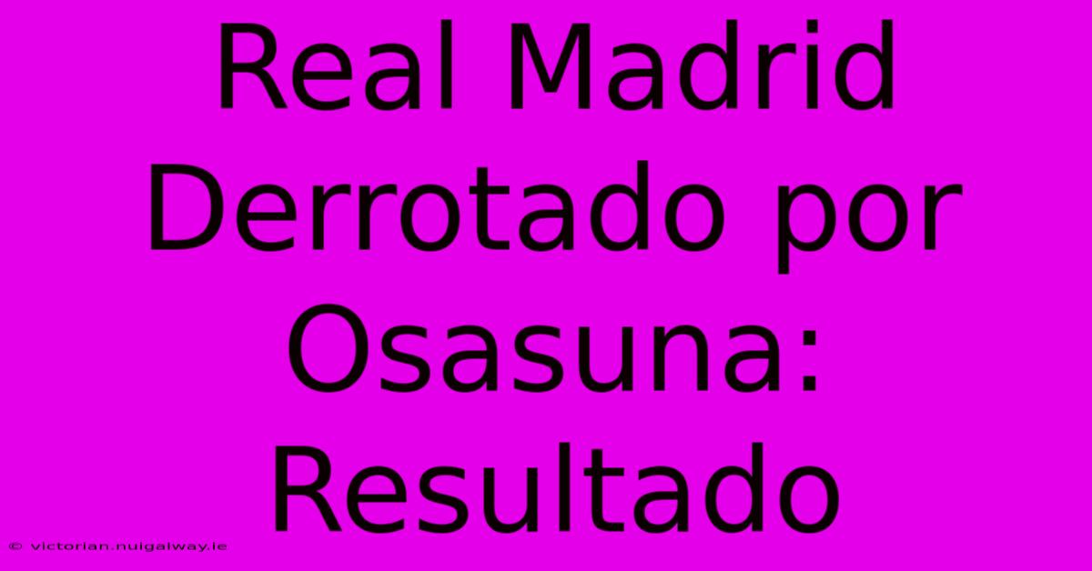 Real Madrid Derrotado Por Osasuna: Resultado