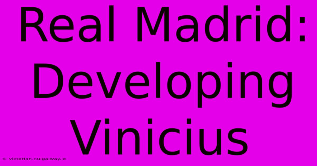 Real Madrid: Developing Vinicius