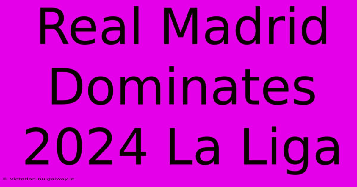 Real Madrid Dominates 2024 La Liga