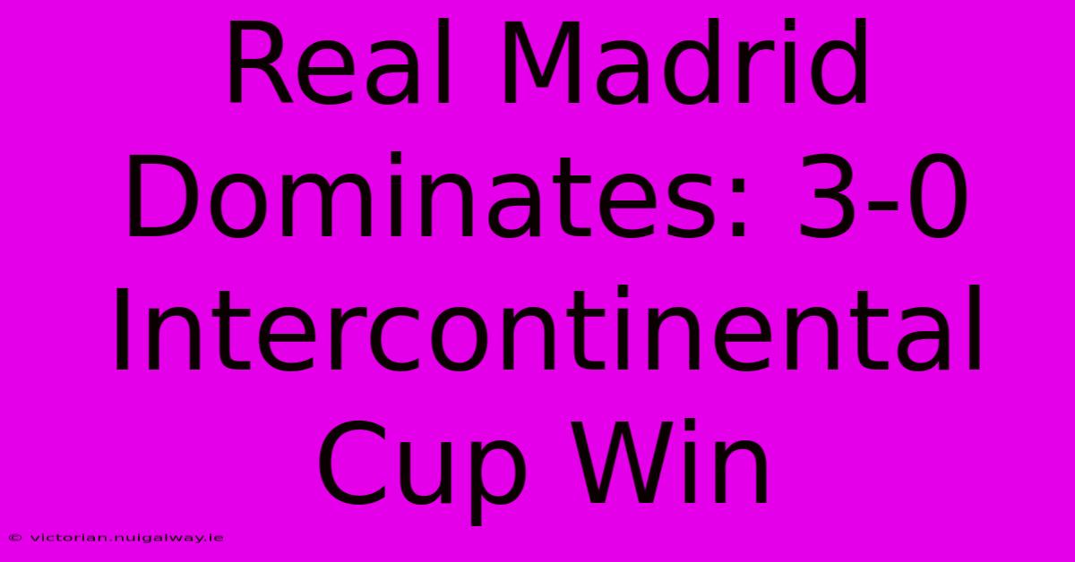 Real Madrid Dominates: 3-0 Intercontinental Cup Win