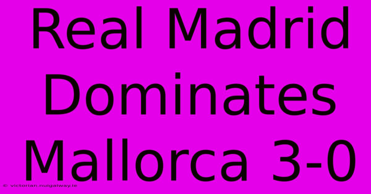 Real Madrid Dominates Mallorca 3-0