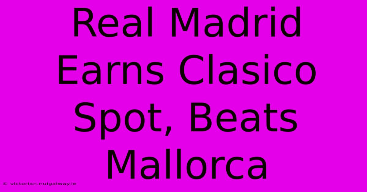 Real Madrid Earns Clasico Spot, Beats Mallorca