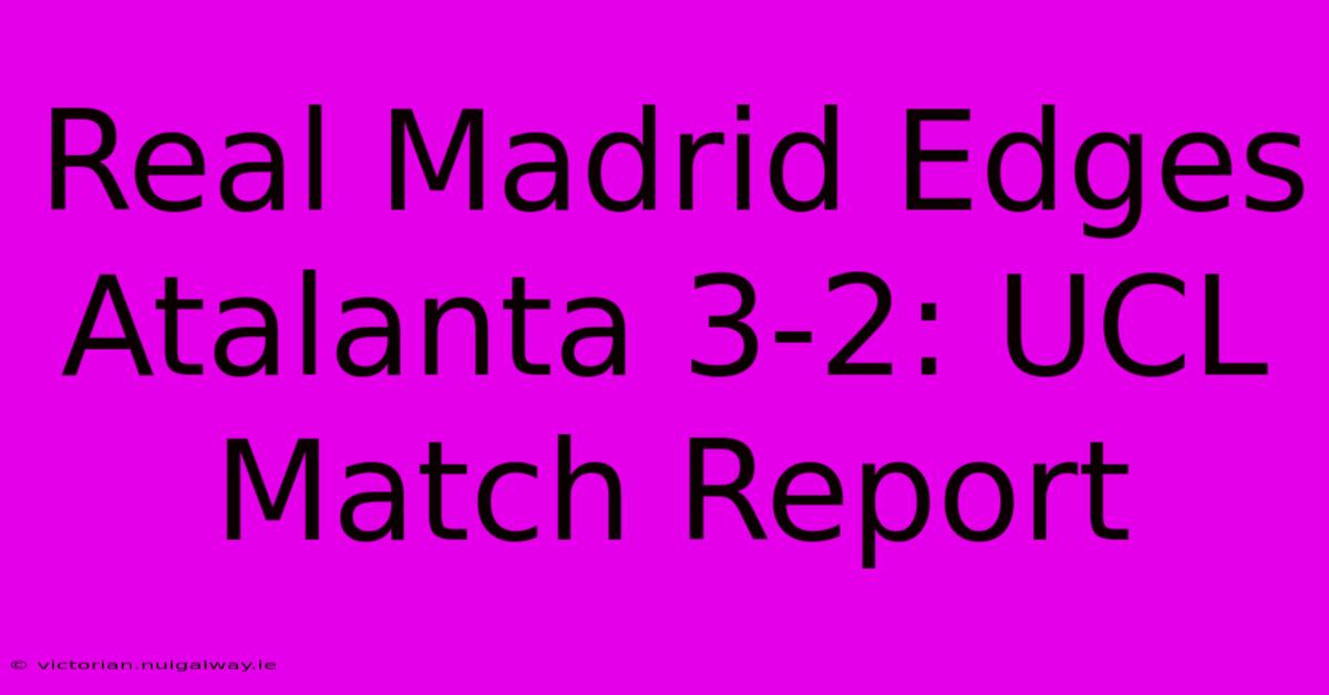 Real Madrid Edges Atalanta 3-2: UCL Match Report