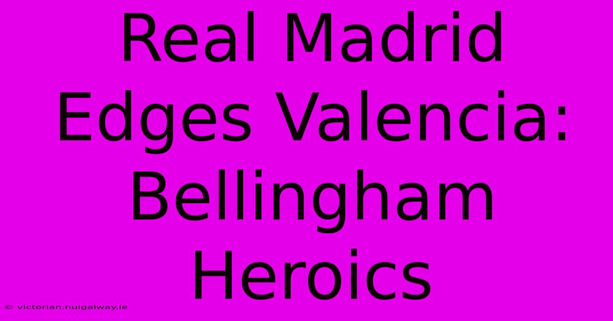 Real Madrid Edges Valencia: Bellingham Heroics