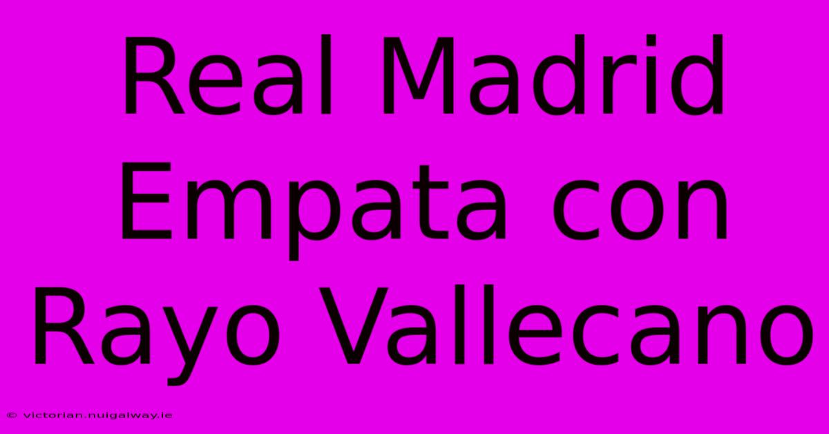 Real Madrid Empata Con Rayo Vallecano