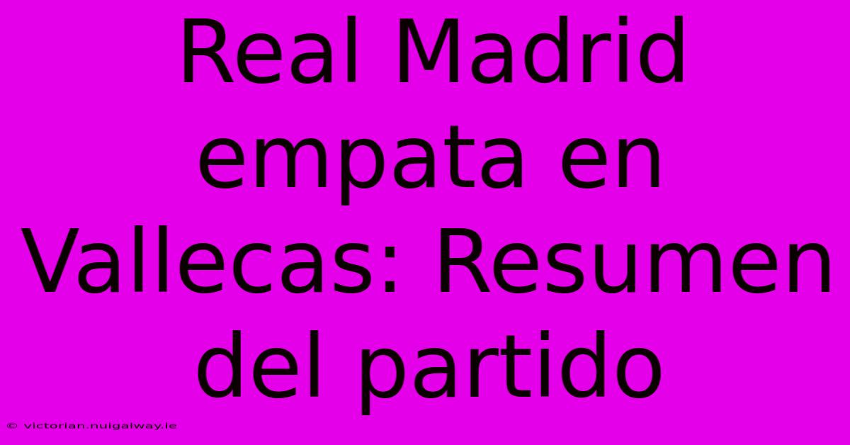 Real Madrid Empata En Vallecas: Resumen Del Partido