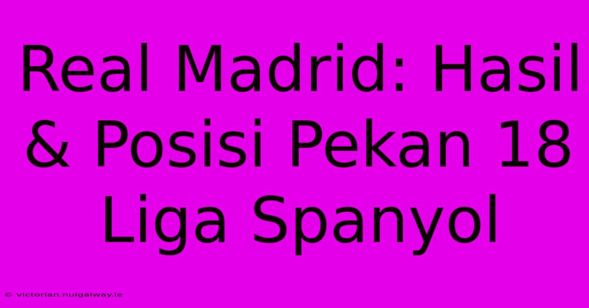 Real Madrid: Hasil & Posisi Pekan 18 Liga Spanyol