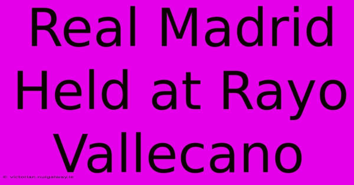 Real Madrid Held At Rayo Vallecano