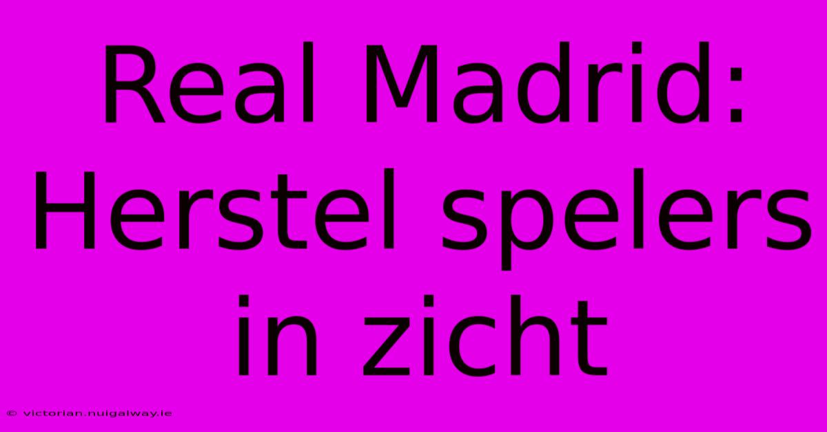 Real Madrid: Herstel Spelers In Zicht