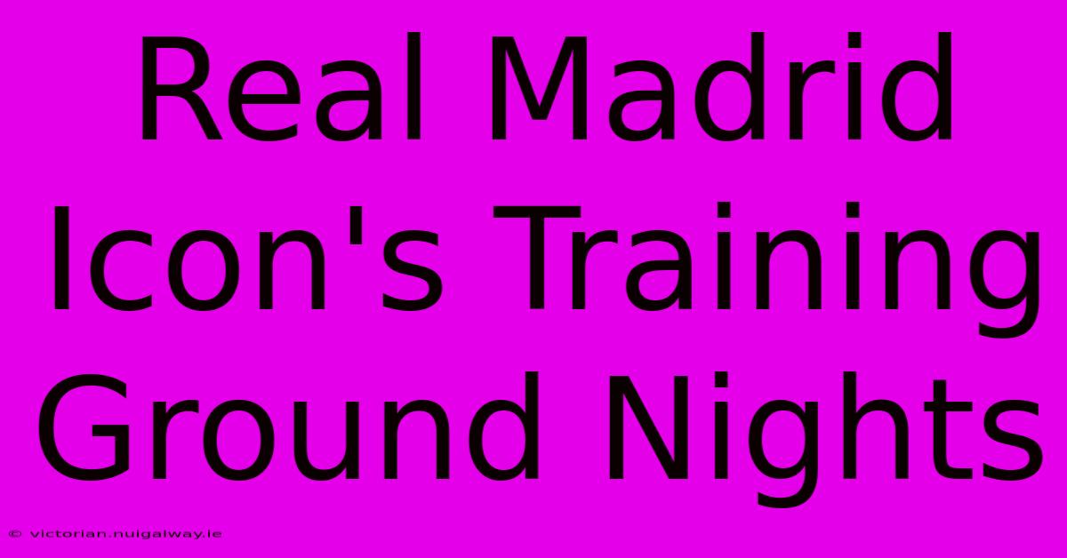 Real Madrid Icon's Training Ground Nights