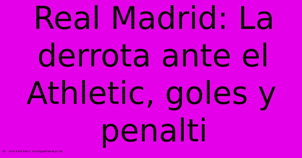 Real Madrid: La Derrota Ante El Athletic, Goles Y Penalti