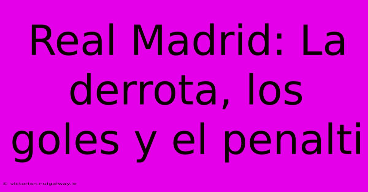 Real Madrid: La Derrota, Los Goles Y El Penalti