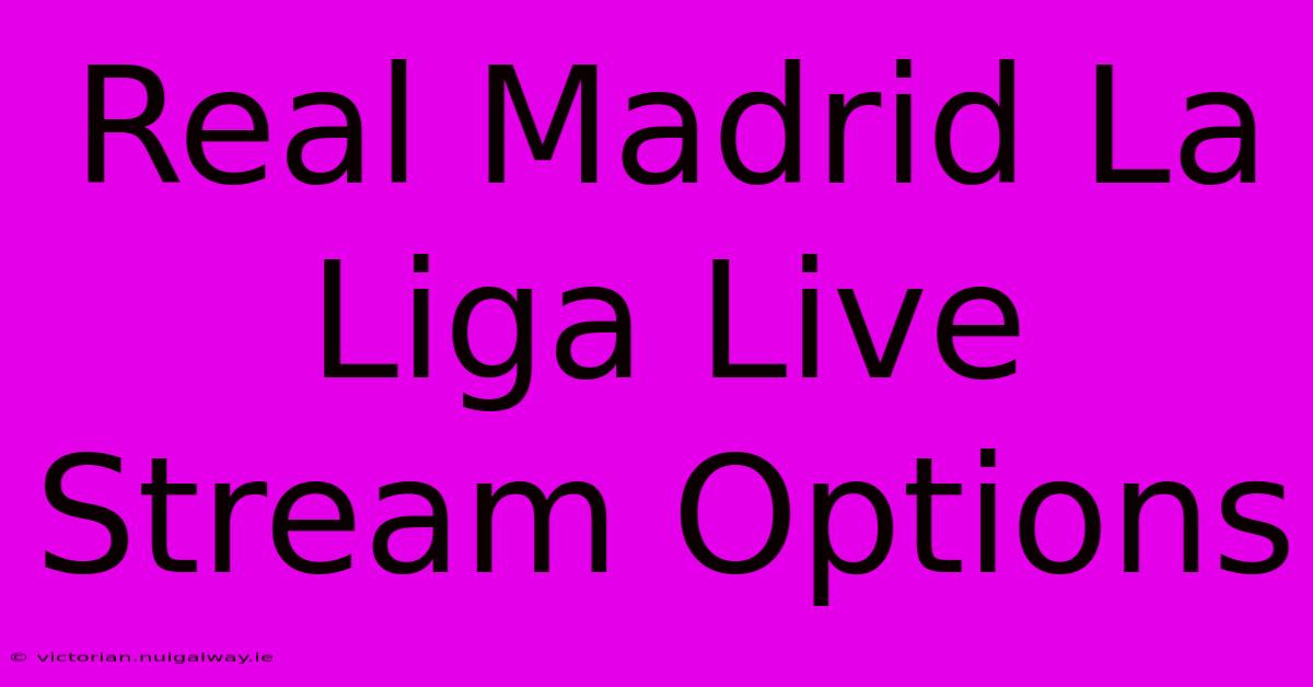 Real Madrid La Liga Live Stream Options 