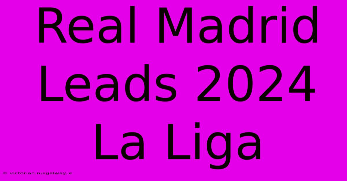 Real Madrid Leads 2024 La Liga