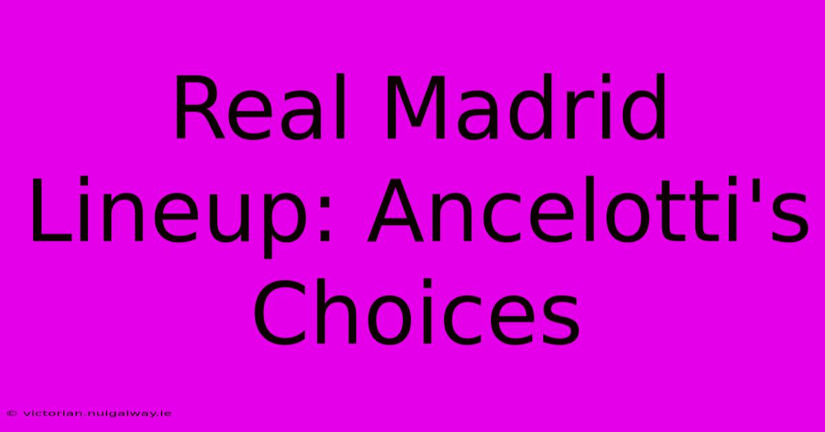 Real Madrid Lineup: Ancelotti's Choices