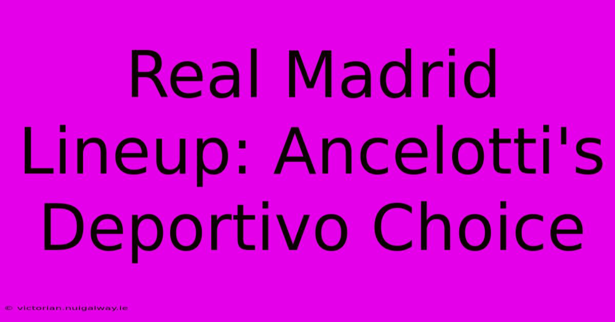 Real Madrid Lineup: Ancelotti's Deportivo Choice