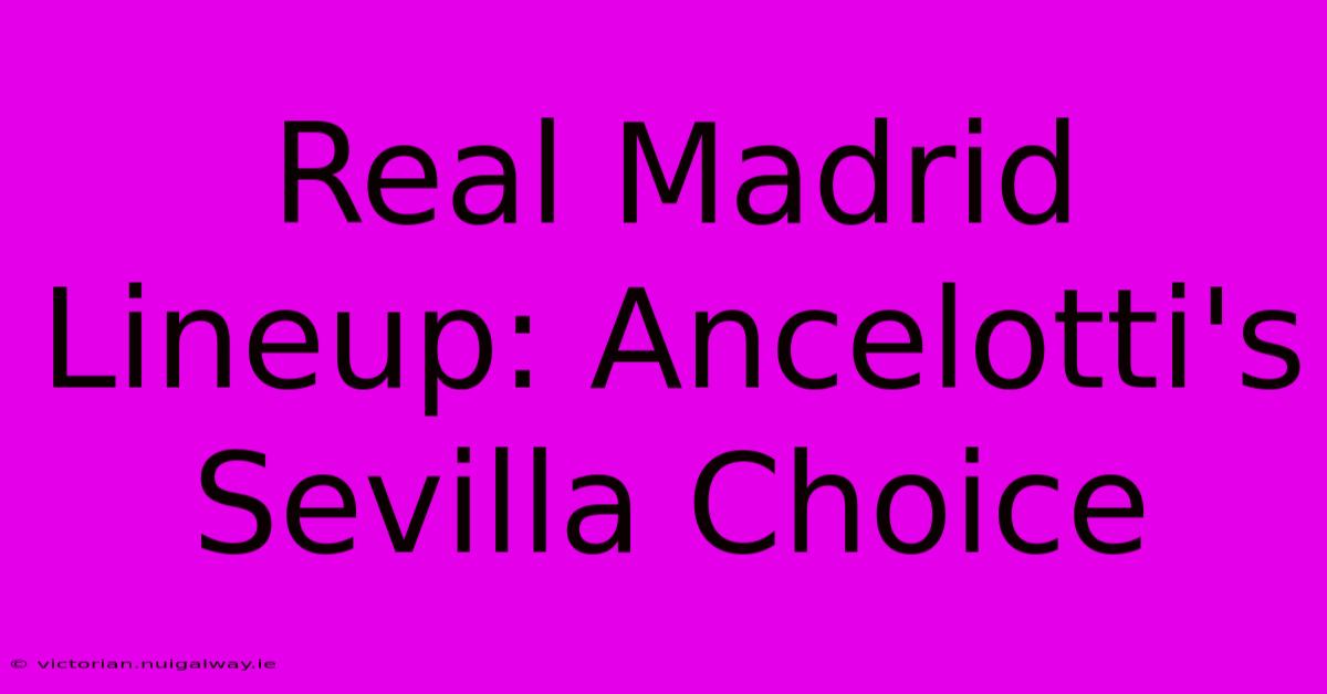 Real Madrid Lineup: Ancelotti's Sevilla Choice