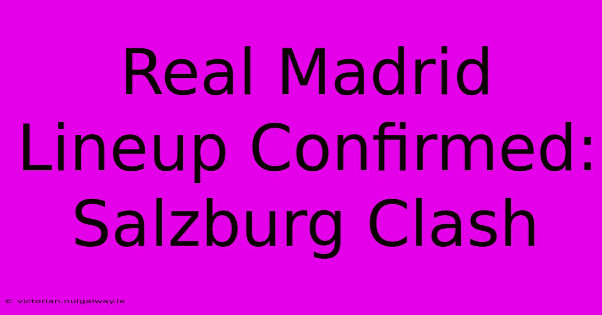 Real Madrid Lineup Confirmed: Salzburg Clash