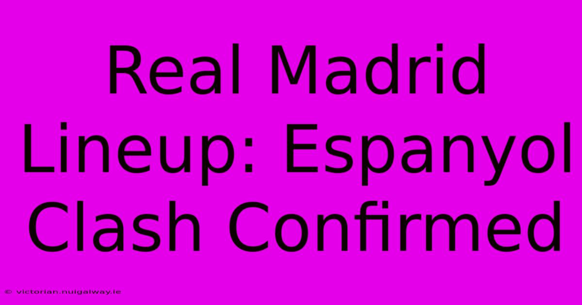 Real Madrid Lineup: Espanyol Clash Confirmed