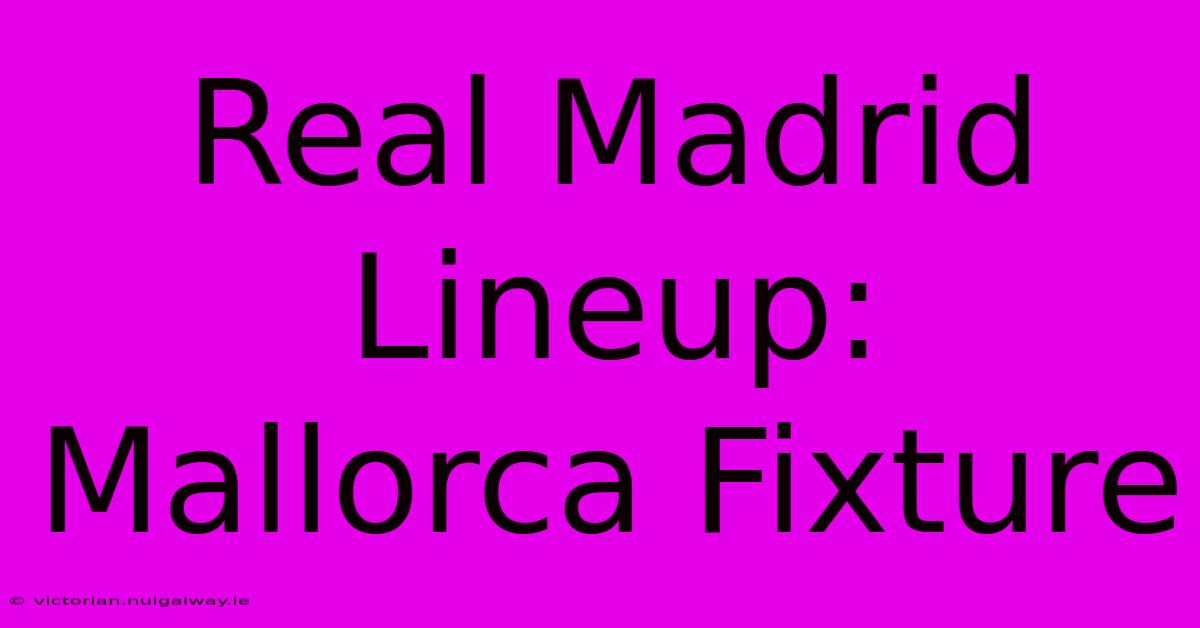 Real Madrid Lineup: Mallorca Fixture