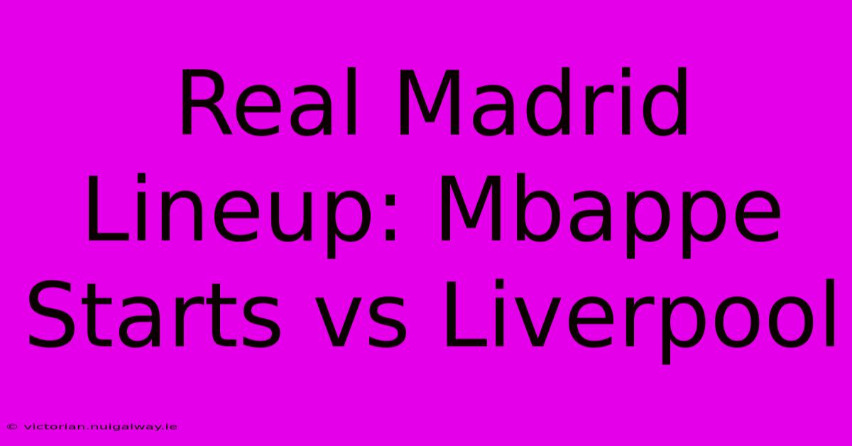 Real Madrid Lineup: Mbappe Starts Vs Liverpool