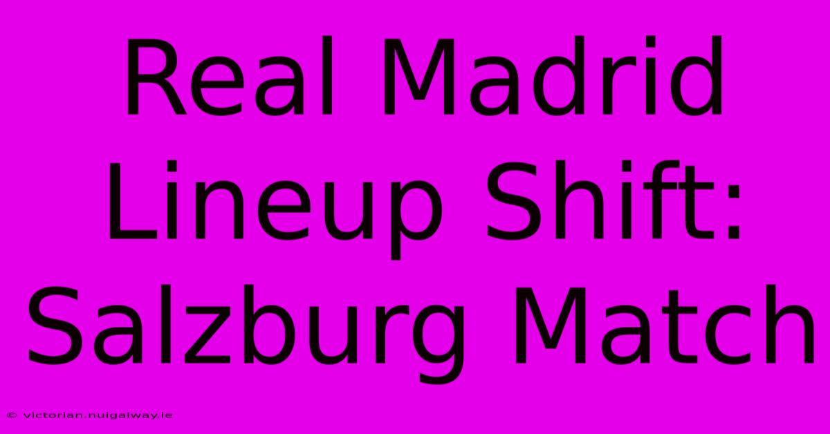 Real Madrid Lineup Shift: Salzburg Match