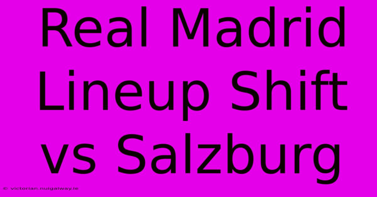 Real Madrid Lineup Shift Vs Salzburg