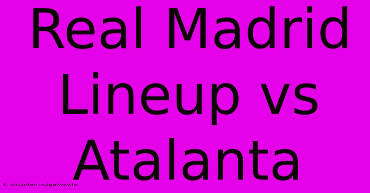 Real Madrid Lineup Vs Atalanta