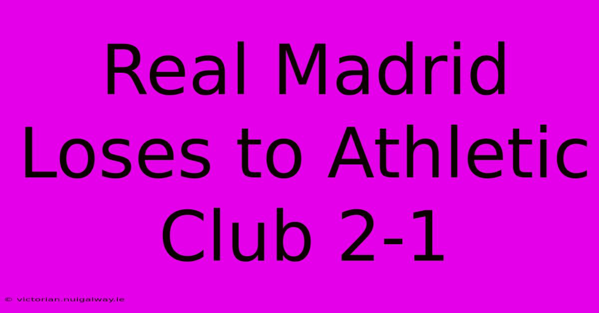 Real Madrid Loses To Athletic Club 2-1