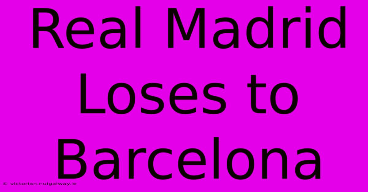 Real Madrid Loses To Barcelona