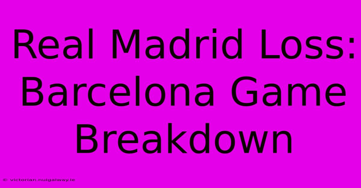 Real Madrid Loss: Barcelona Game Breakdown