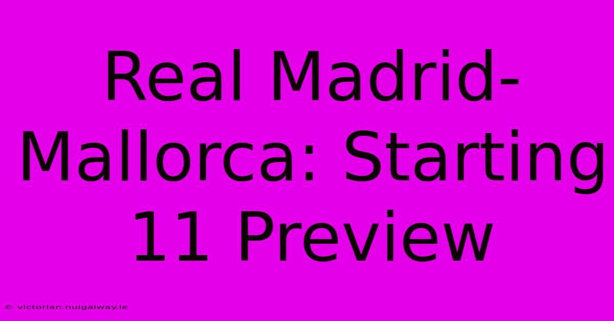 Real Madrid-Mallorca: Starting 11 Preview