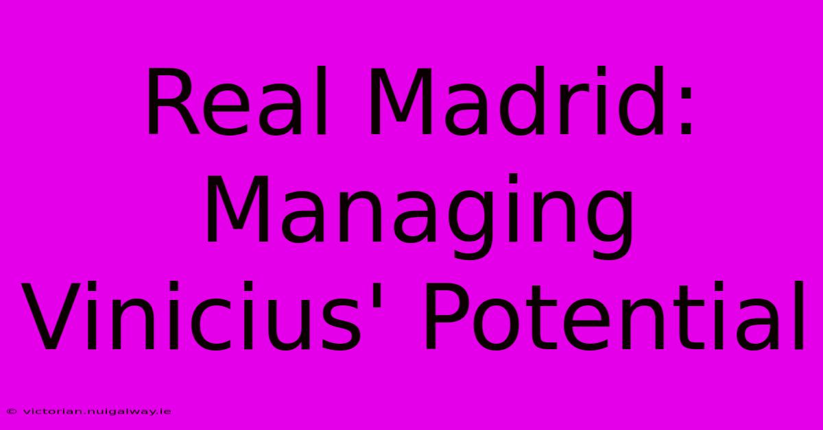 Real Madrid: Managing Vinicius' Potential