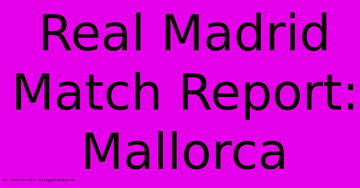 Real Madrid Match Report: Mallorca