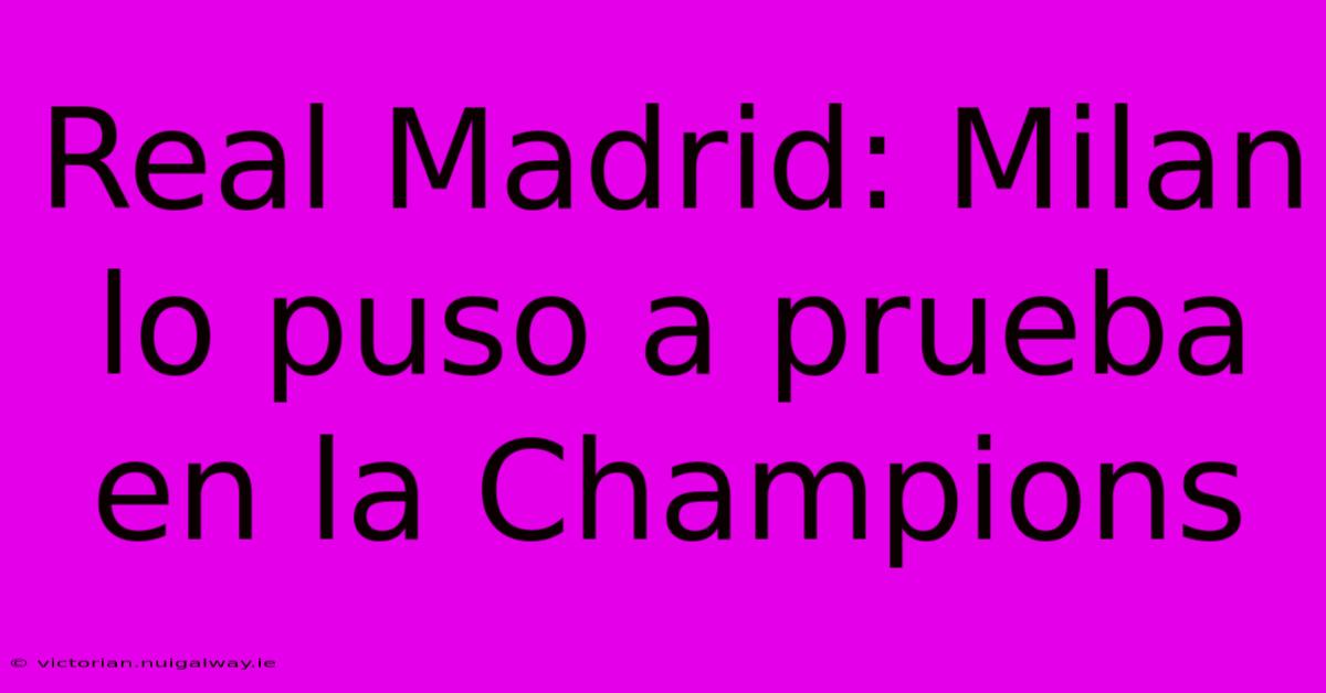 Real Madrid: Milan Lo Puso A Prueba En La Champions 